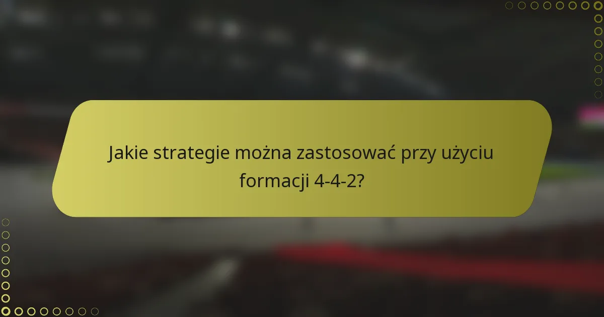 Jakie strategie można zastosować przy użyciu formacji 4-4-2?
