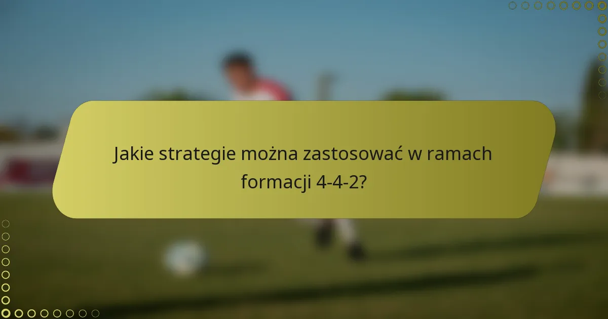 Jakie strategie można zastosować w ramach formacji 4-4-2?