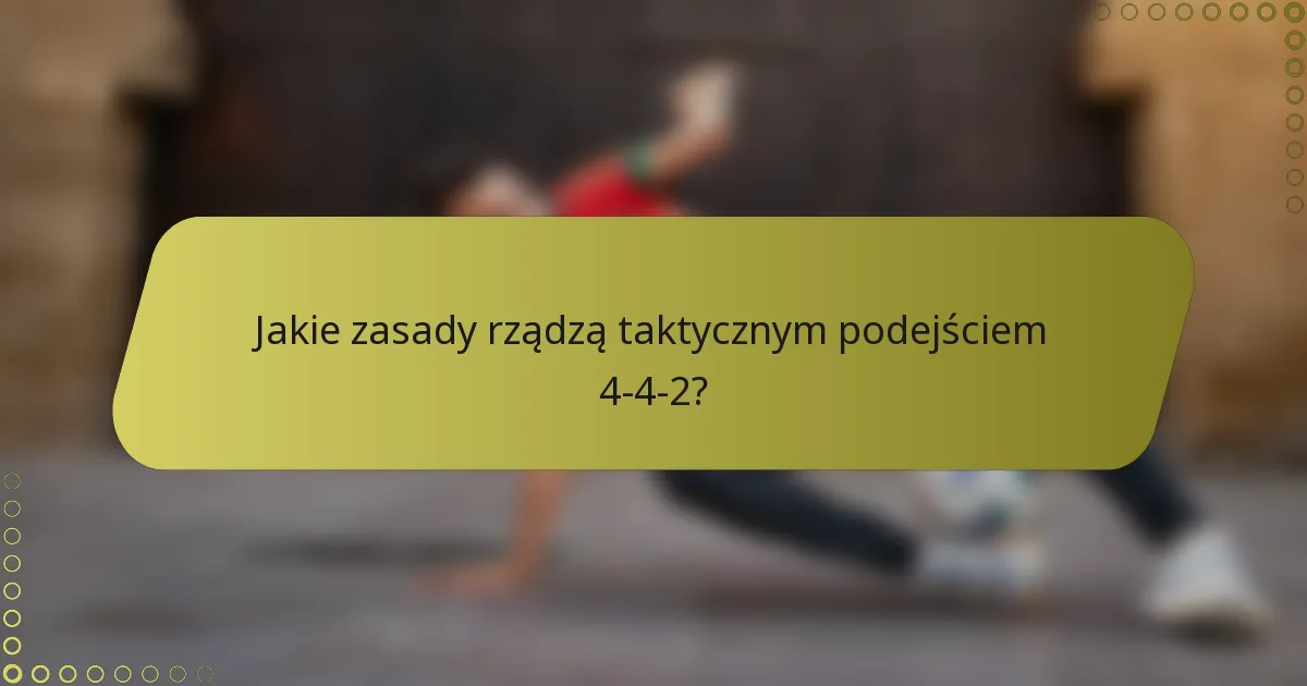 Jakie zasady rządzą taktycznym podejściem 4-4-2?